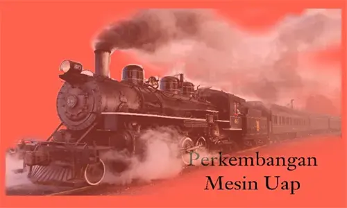 Sejarah Perkembangan Mesin Uap dan Fakta Menarik Penemunya